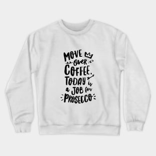 Move Over Coffee Today is a Job For Prosecco Crewneck Sweatshirt